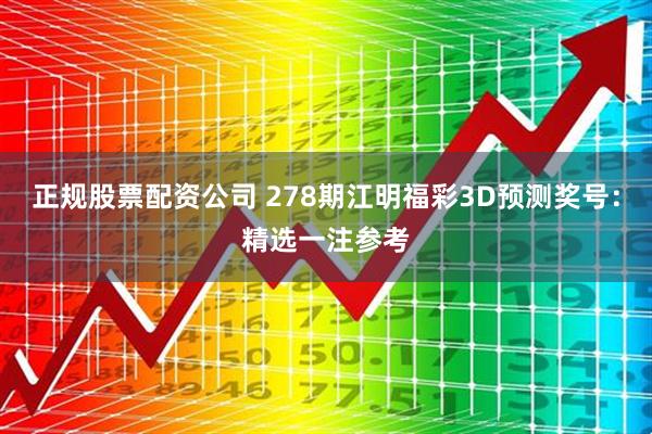 正规股票配资公司 278期江明福彩3D预测奖号：精选一注参考